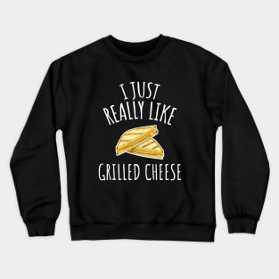 I Just Really Like Grilled Cheese Crewneck Sweatshirt